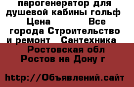 парогенератор для душевой кабины гольф › Цена ­ 4 000 - Все города Строительство и ремонт » Сантехника   . Ростовская обл.,Ростов-на-Дону г.